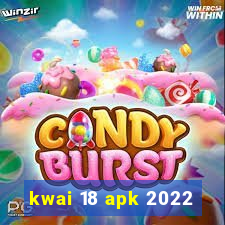 kwai 18 apk 2022